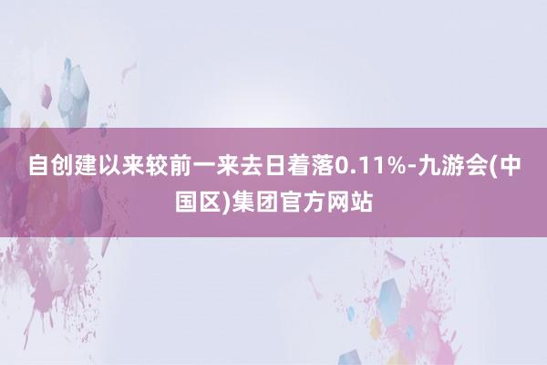 自创建以来较前一来去日着落0.11%-九游会(中国区)集团官方网站