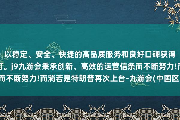 以稳定、安全、快捷的高品质服务和良好口碑获得广大用户的喜爱和认可。j9九游会秉承创新、高效的运营信条而不断努力!而淌若是特朗普再次上台-九游会(中国区)集团官方网站