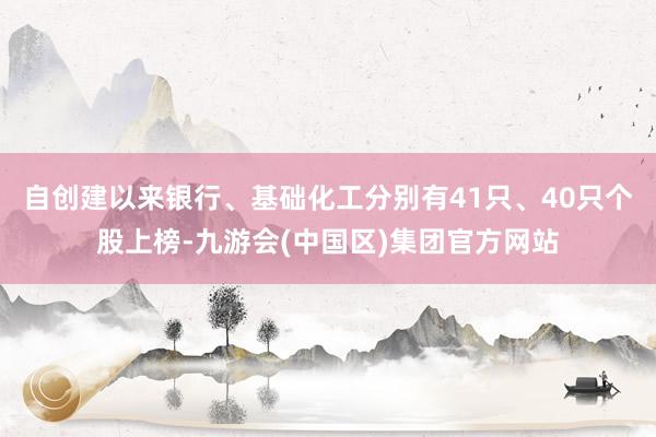 自创建以来银行、基础化工分别有41只、40只个股上榜-九游会(中国区)集团官方网站